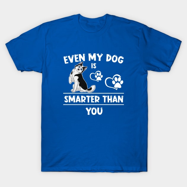 Even my dog is smarter than you T-Shirt by JB's Design Store